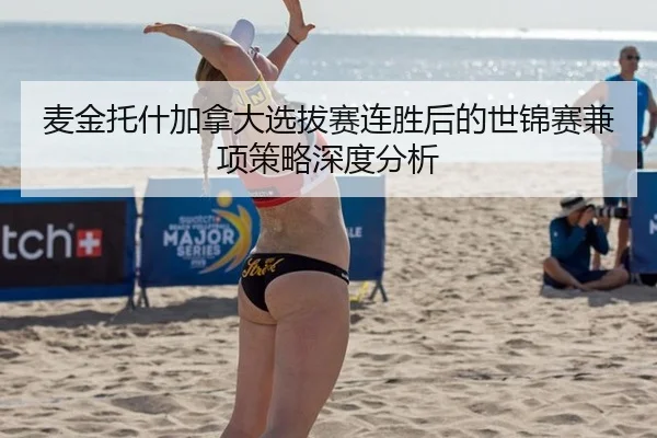 麦金托什加拿大选拔赛连胜后的世锦赛兼项策略深度分析